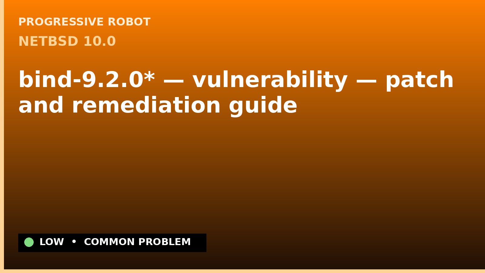 NetBSD 10.0 — bind-9.2.0* — vulnerability — patch and remediation guide — diagnosis and fix on NetBSD 10.0