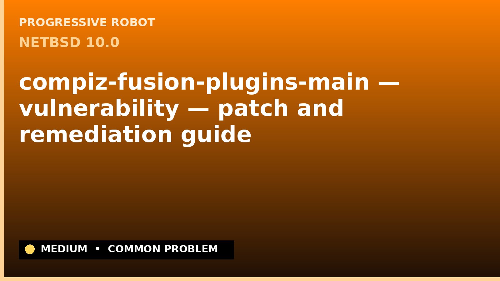 NetBSD 10.0 — compiz-fusion-plugins-main — vulnerability — patch and remediation guide — diagnosis and fix on NetBSD 10.0