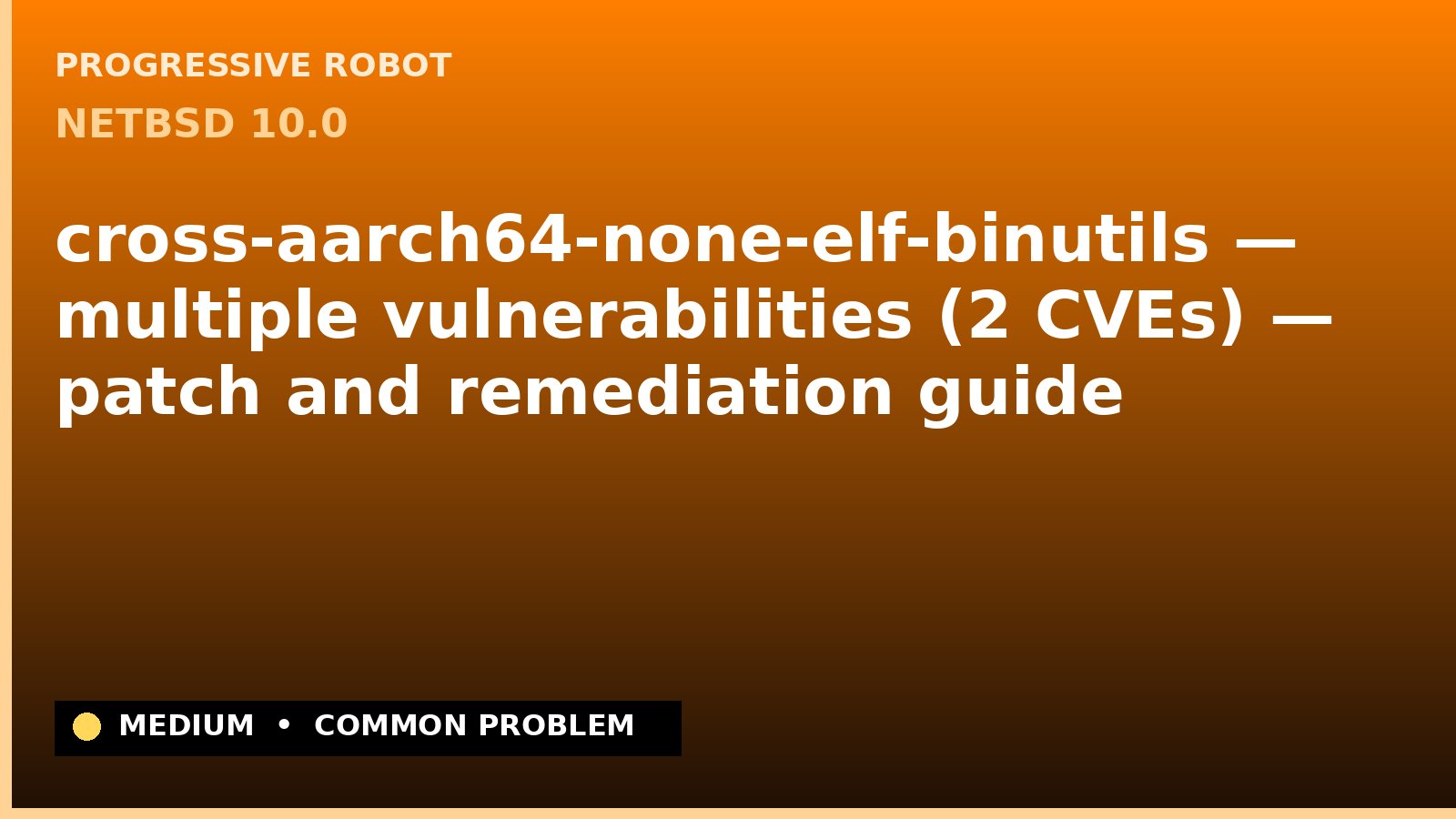 NetBSD 10.0 — cross-aarch64-none-elf-binutils — multiple vulnerabilities (2 CVEs) — patch and remediation guide — diagnosis and fix on NetBSD 10.0