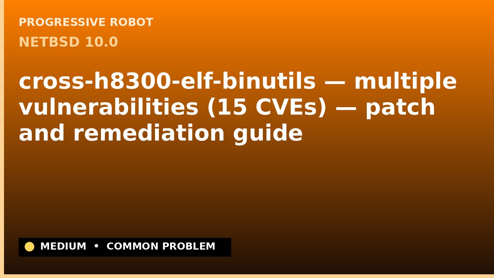 NetBSD 10.0 — cross-h8300-elf-binutils — multiple vulnerabilities (15 CVEs) — patch and remediation guide — diagnosis and fix on NetBSD 10.0