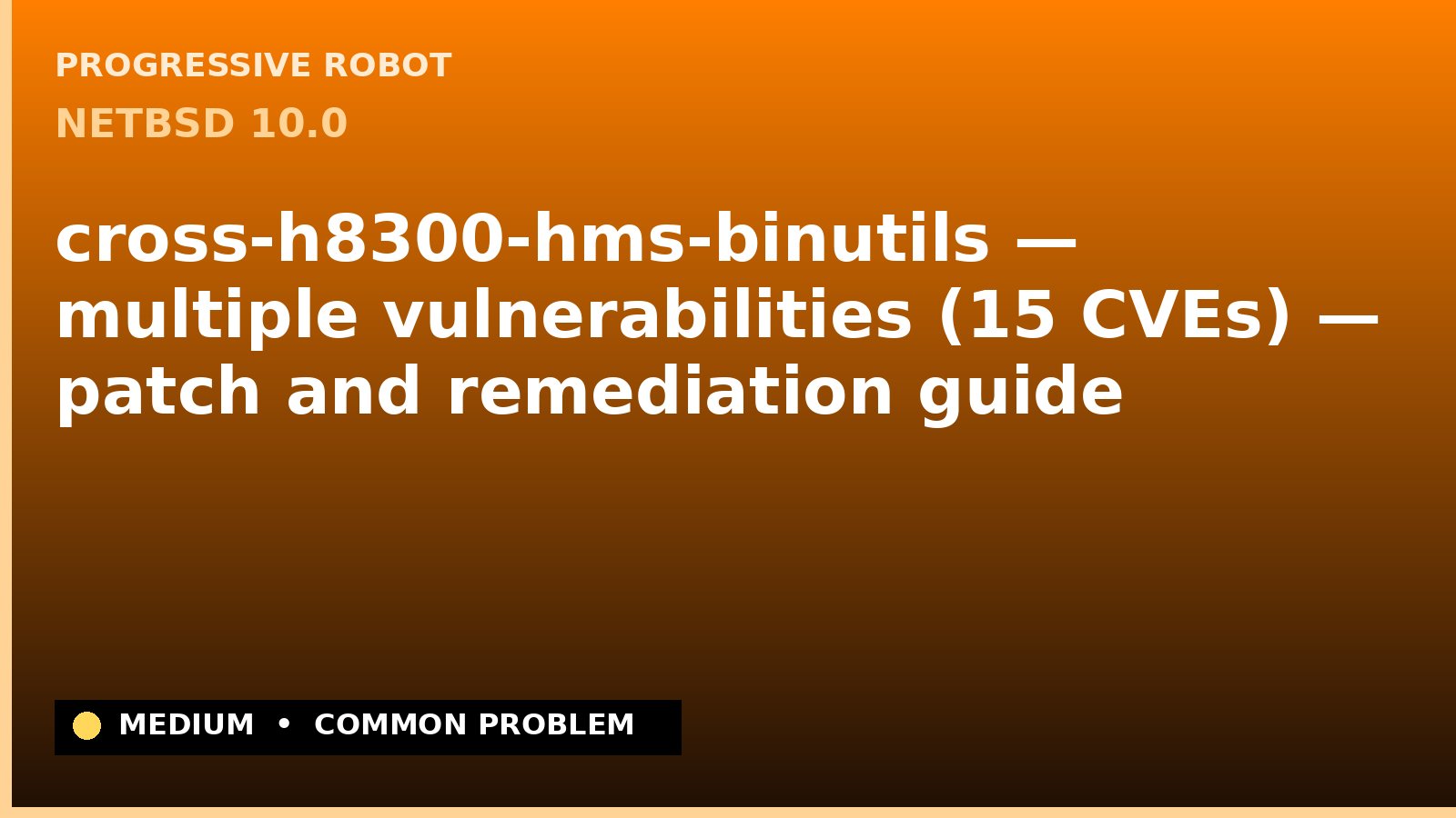 NetBSD 10.0 — cross-h8300-hms-binutils — multiple vulnerabilities (15 CVEs) — patch and remediation guide — diagnosis and fix on NetBSD 10.0