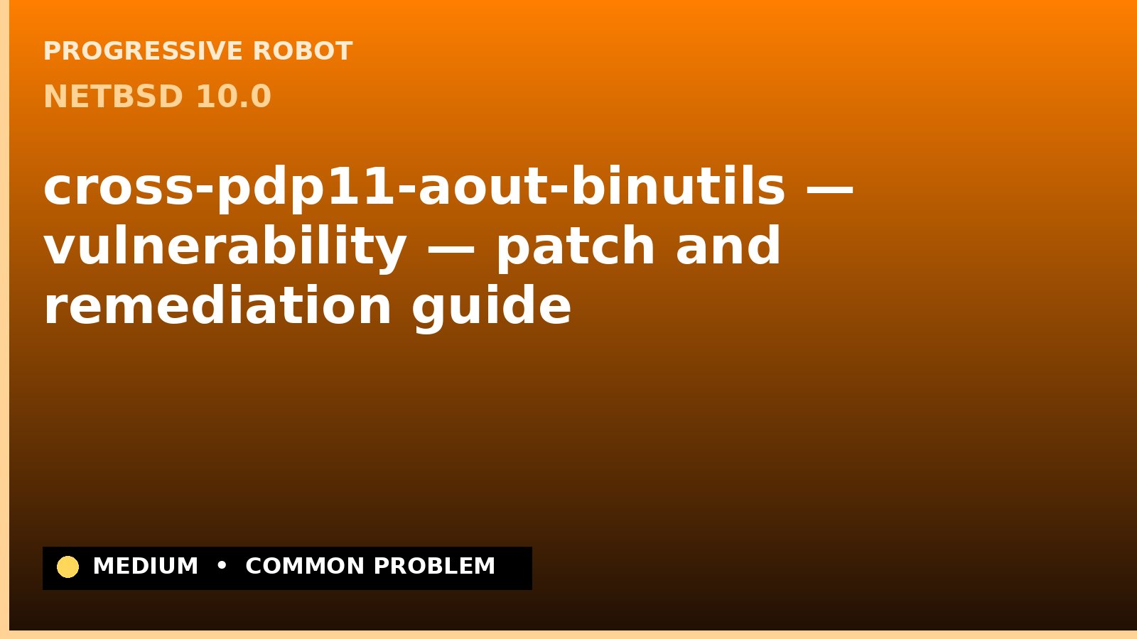 NetBSD 10.0 — cross-pdp11-aout-binutils — vulnerability — patch and remediation guide — diagnosis and fix on NetBSD 10.0