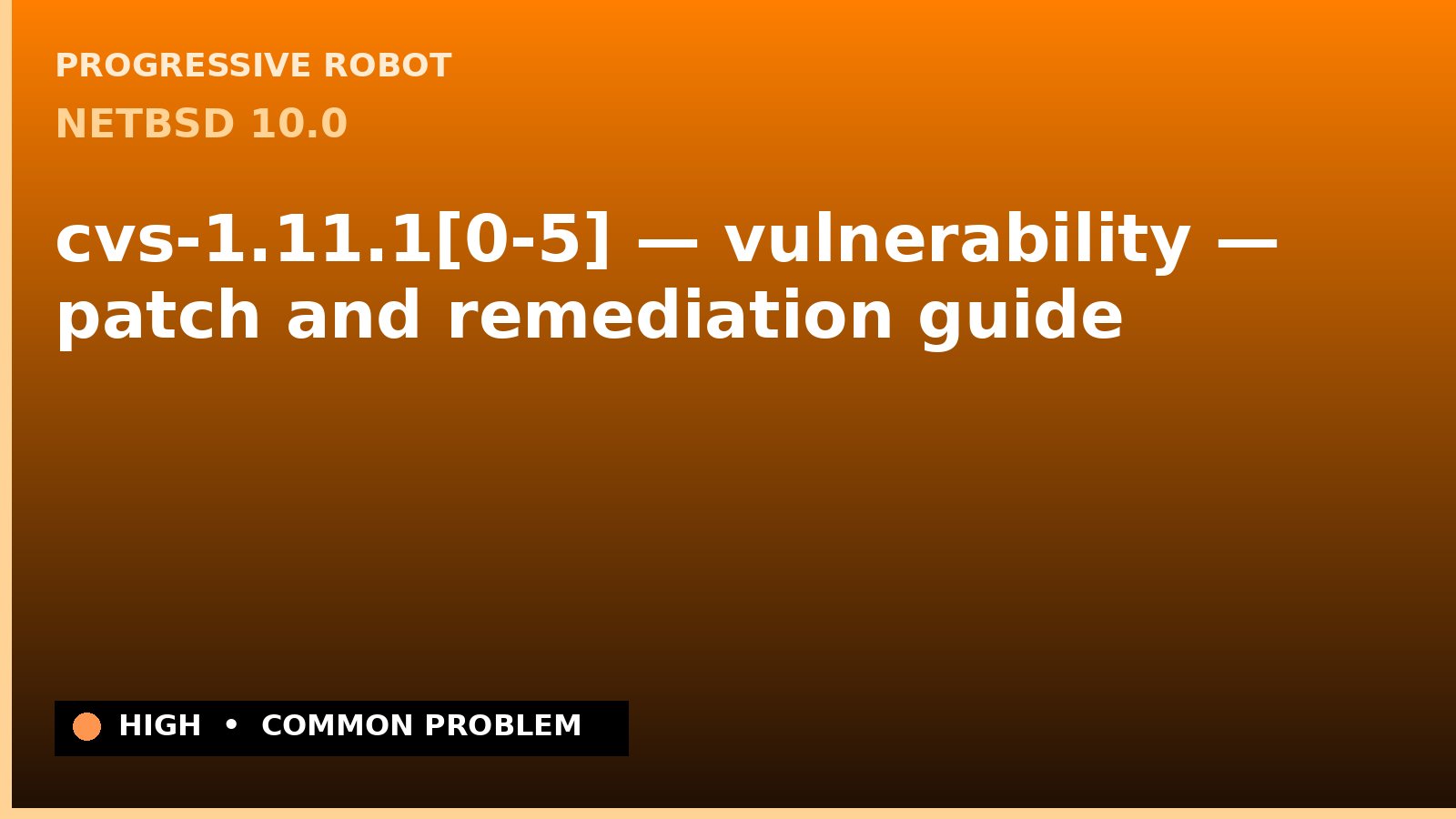 NetBSD 10.0 — cvs-1.11.1[0-5] — vulnerability — patch and remediation guide — diagnosis and fix on NetBSD 10.0