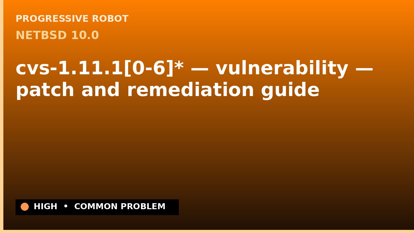 NetBSD 10.0 — cvs-1.11.1[0-6]* — vulnerability — patch and remediation guide — diagnosis and fix on NetBSD 10.0