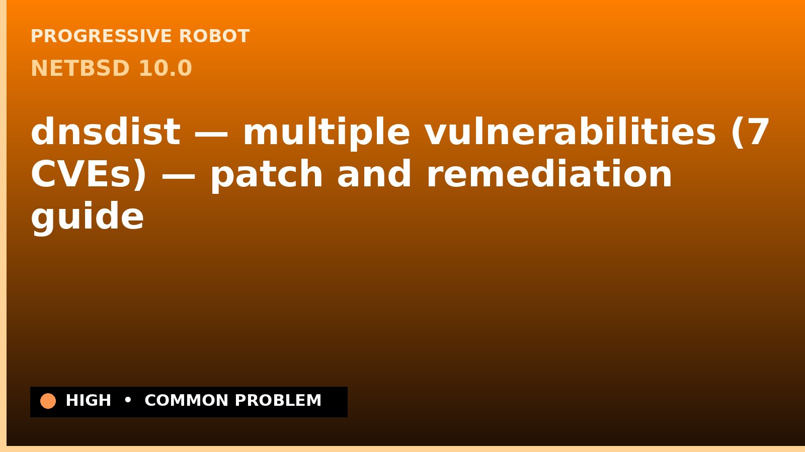 NetBSD 10.0 — dnsdist — multiple vulnerabilities (7 CVEs) — patch and remediation guide — diagnosis and fix on NetBSD 10.0