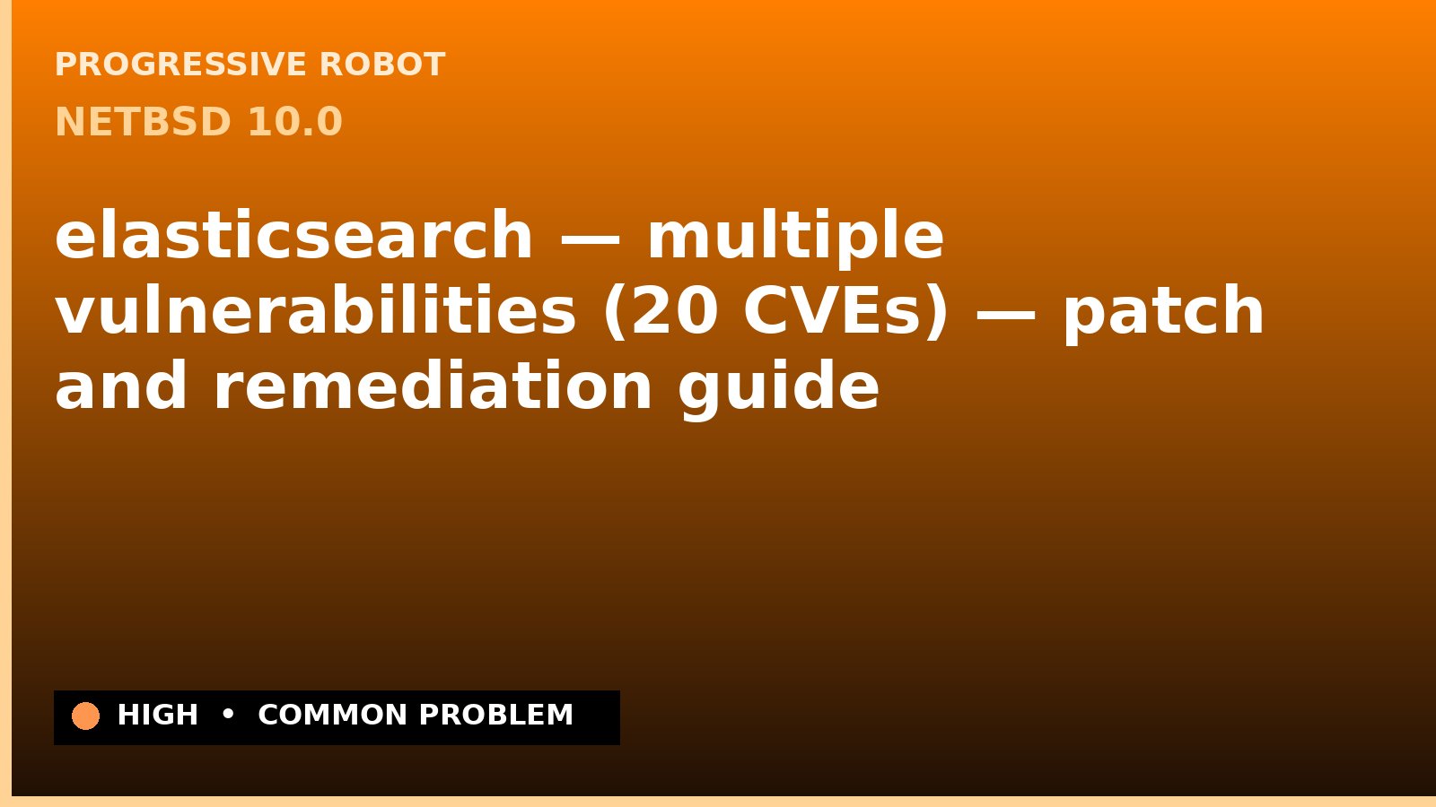 NetBSD 10.0 — elasticsearch — multiple vulnerabilities (20 CVEs) — patch and remediation guide — diagnosis and fix on NetBSD 10.0