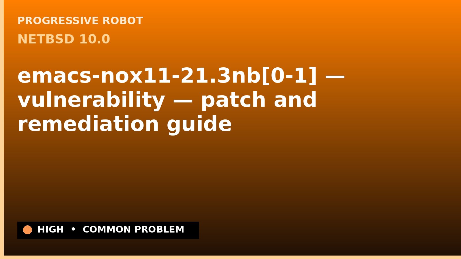NetBSD 10.0 — emacs-nox11-21.3nb[0-1] — vulnerability — patch and remediation guide — diagnosis and fix on NetBSD 10.0