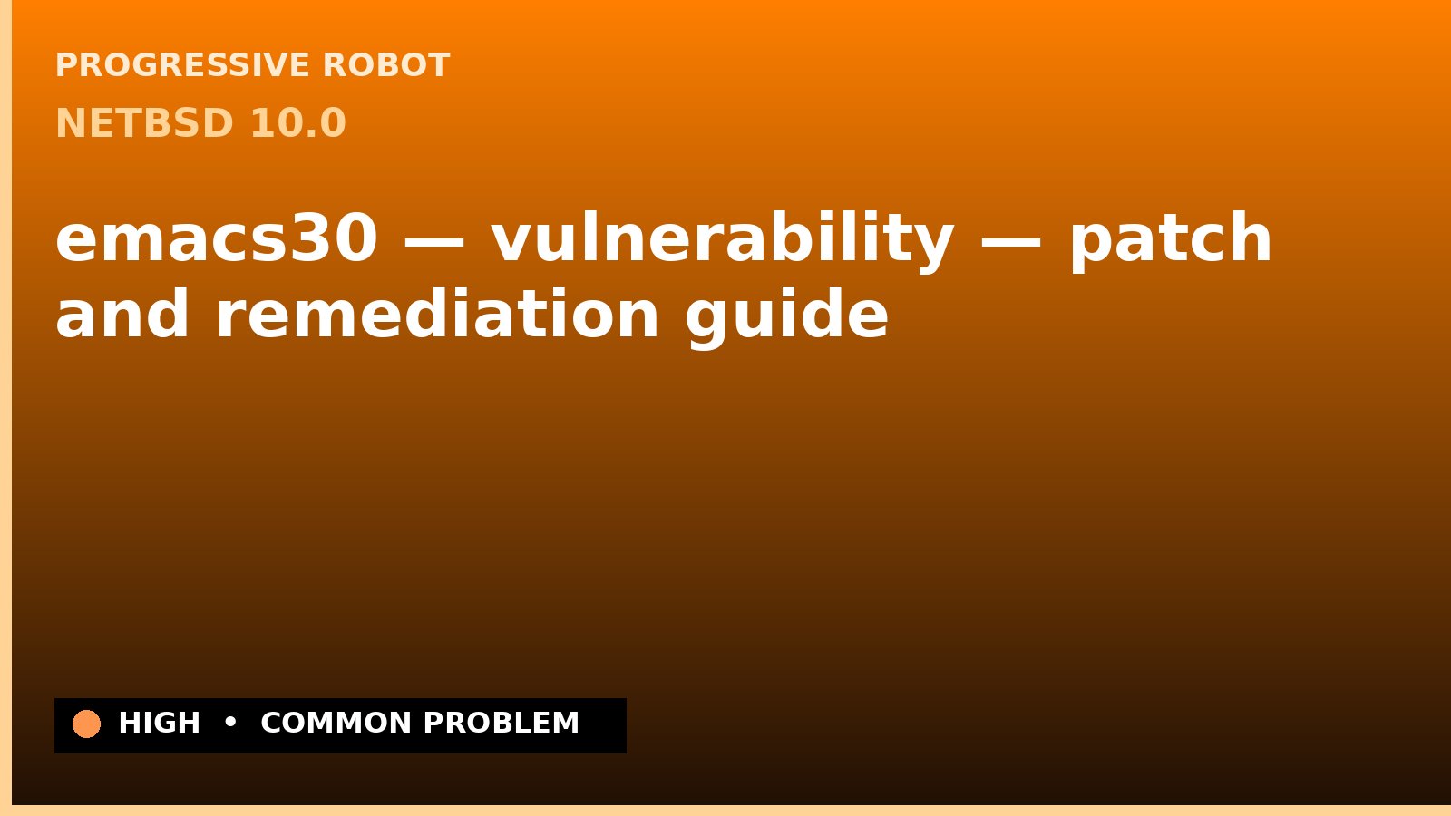 NetBSD 10.0 — emacs30 — vulnerability — patch and remediation guide — diagnosis and fix on NetBSD 10.0