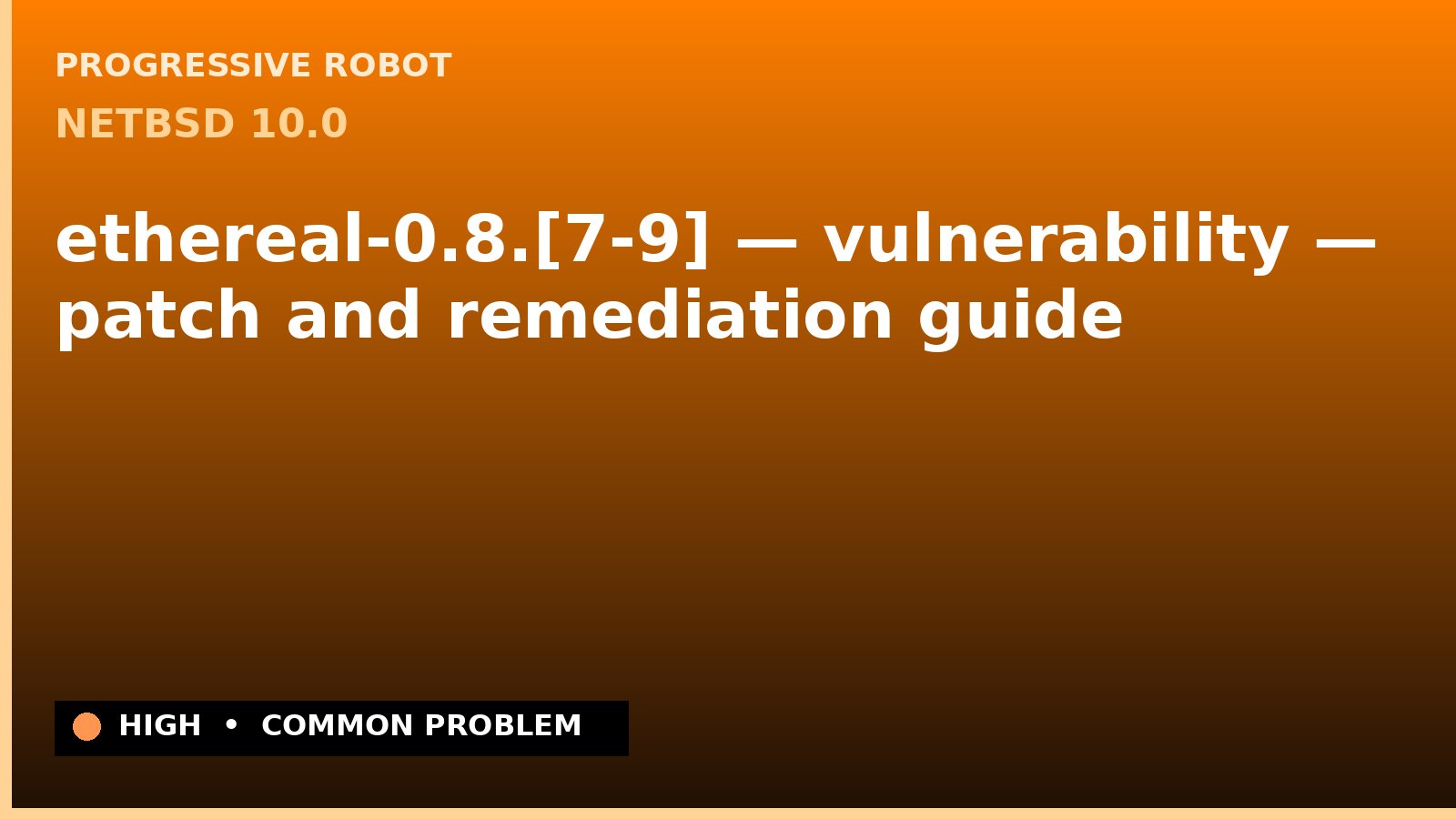 NetBSD 10.0 — ethereal-0.8.[7-9] — vulnerability — patch and remediation guide — diagnosis and fix on NetBSD 10.0