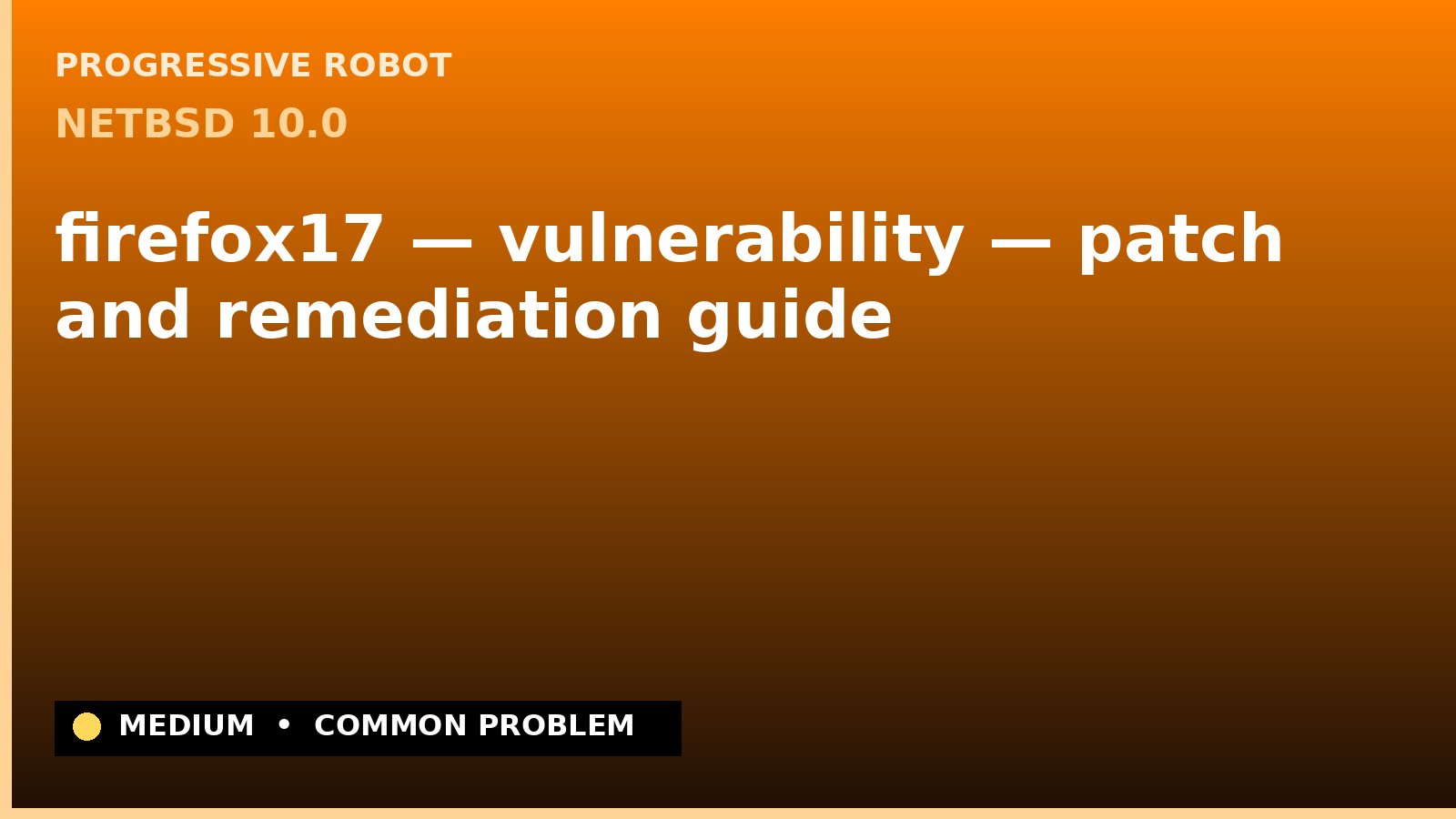 NetBSD 10.0 — firefox17 — vulnerability — patch and remediation guide — diagnosis and fix on NetBSD 10.0