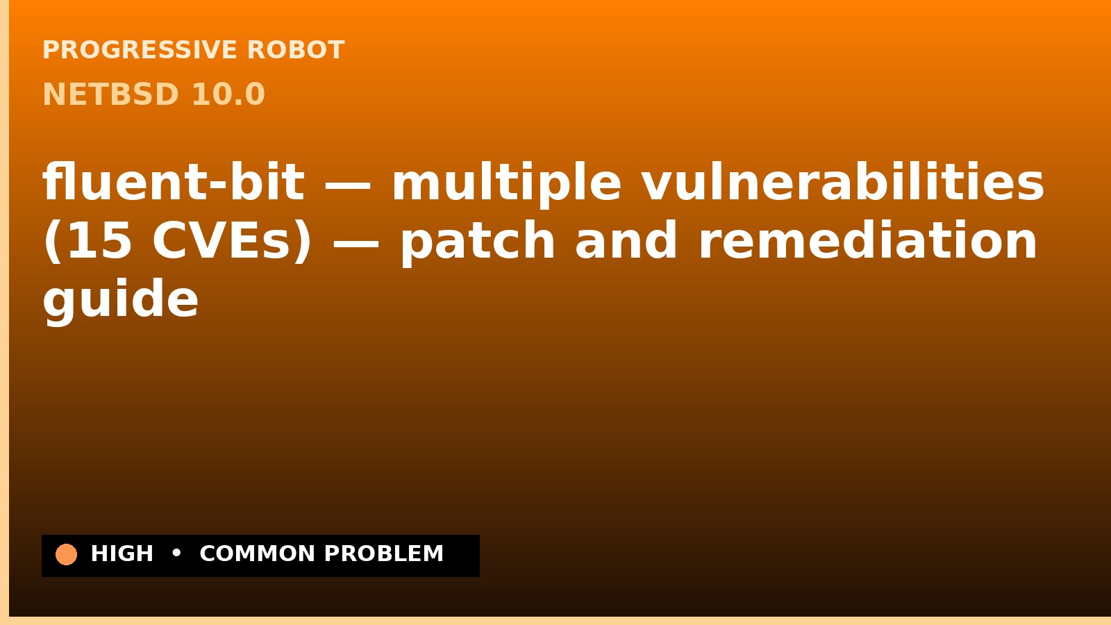NetBSD 10.0 — fluent-bit — multiple vulnerabilities (15 CVEs) — patch and remediation guide — diagnosis and fix on NetBSD 10.0