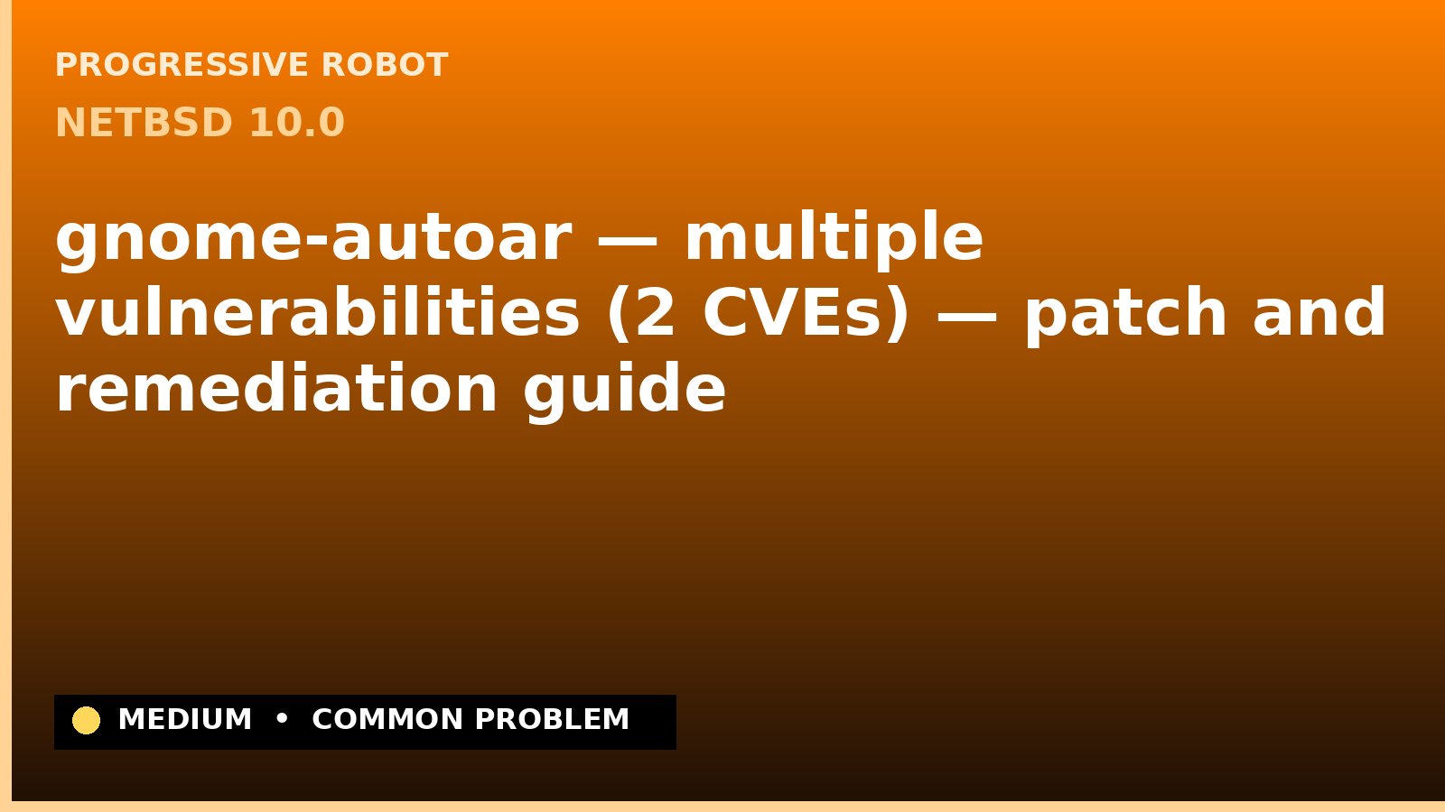 NetBSD 10.0 — gnome-autoar — multiple vulnerabilities (2 CVEs) — patch and remediation guide — diagnosis and fix on NetBSD 10.0