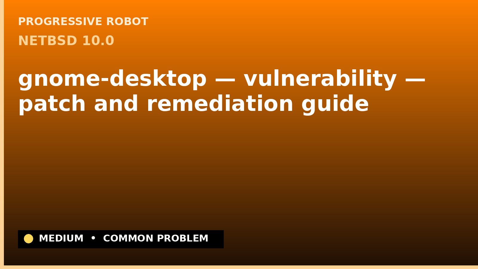 NetBSD 10.0 — gnome-desktop — vulnerability — patch and remediation guide — diagnosis and fix on NetBSD 10.0