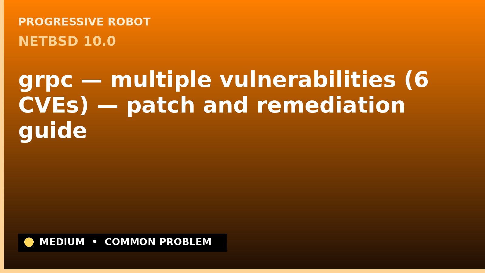 NetBSD 10.0 — grpc — multiple vulnerabilities (6 CVEs) — patch and remediation guide — diagnosis and fix on NetBSD 10.0
