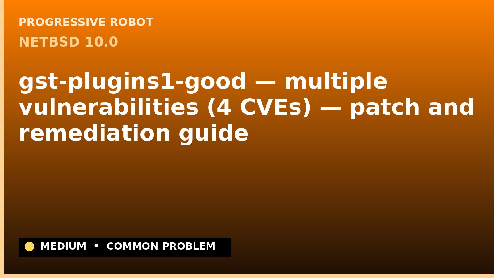 NetBSD 10.0 — gst-plugins1-good — multiple vulnerabilities (4 CVEs) — patch and remediation guide — diagnosis and fix on NetBSD 10.0
