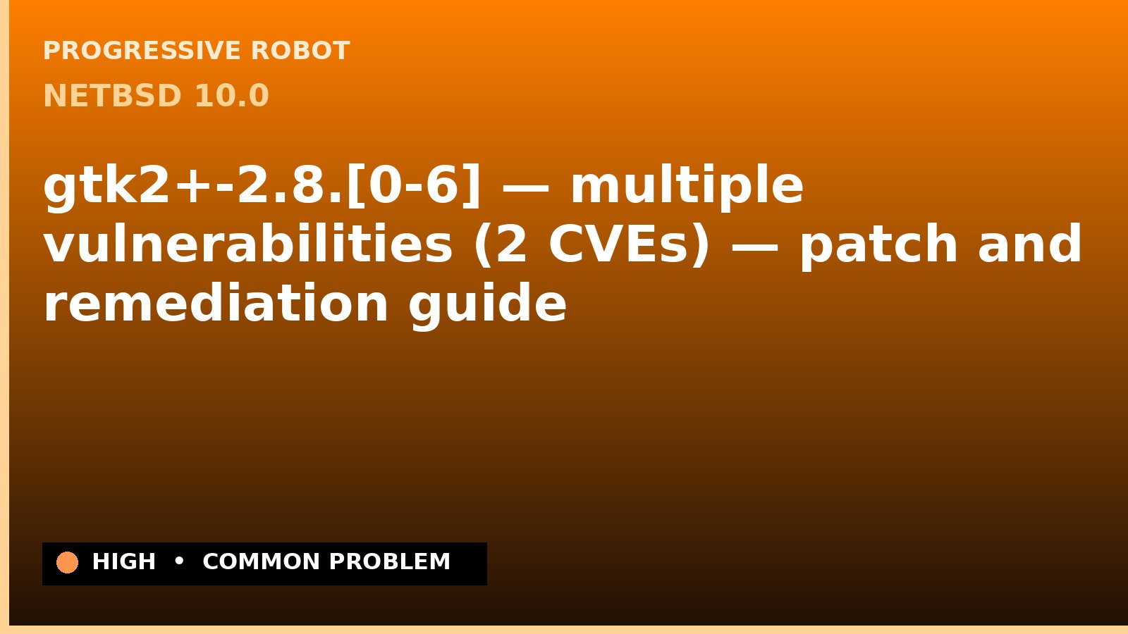 NetBSD 10.0 — gtk2+-2.8.[0-6] — multiple vulnerabilities (2 CVEs) — patch and remediation guide — diagnosis and fix on NetBSD 10.0