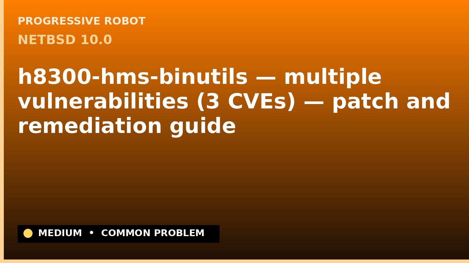 NetBSD 10.0 — h8300-hms-binutils — multiple vulnerabilities (3 CVEs) — patch and remediation guide — diagnosis and fix on NetBSD 10.0