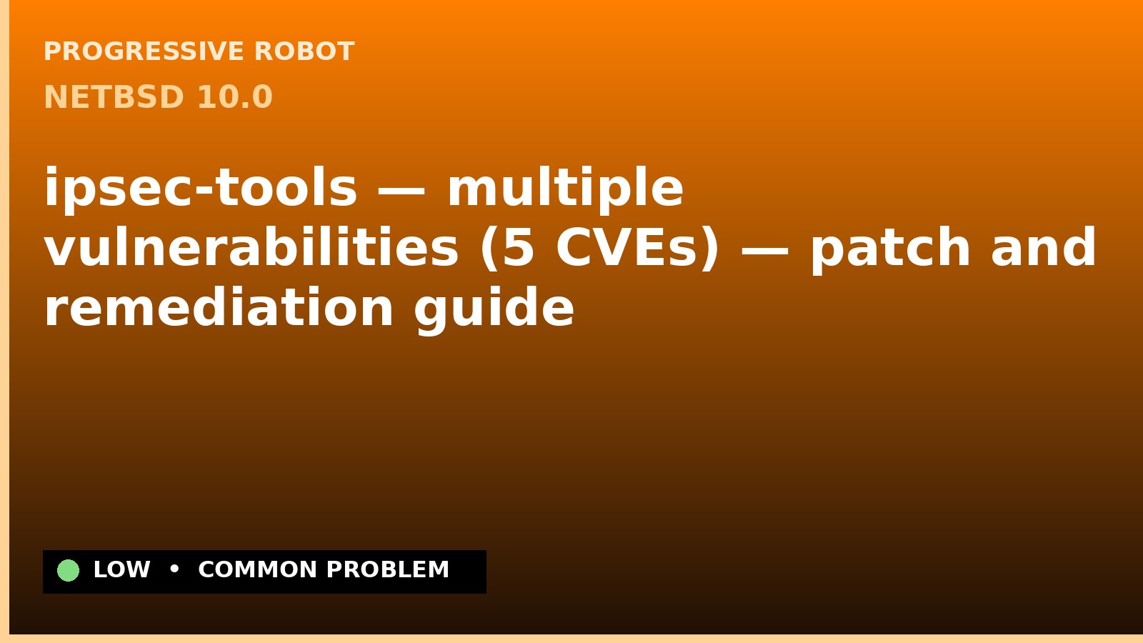 NetBSD 10.0 — ipsec-tools — multiple vulnerabilities (5 CVEs) — patch and remediation guide — diagnosis and fix on NetBSD 10.0