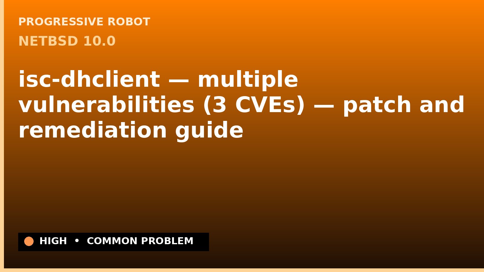 NetBSD 10.0 — isc-dhclient — multiple vulnerabilities (3 CVEs) — patch and remediation guide — diagnosis and fix on NetBSD 10.0