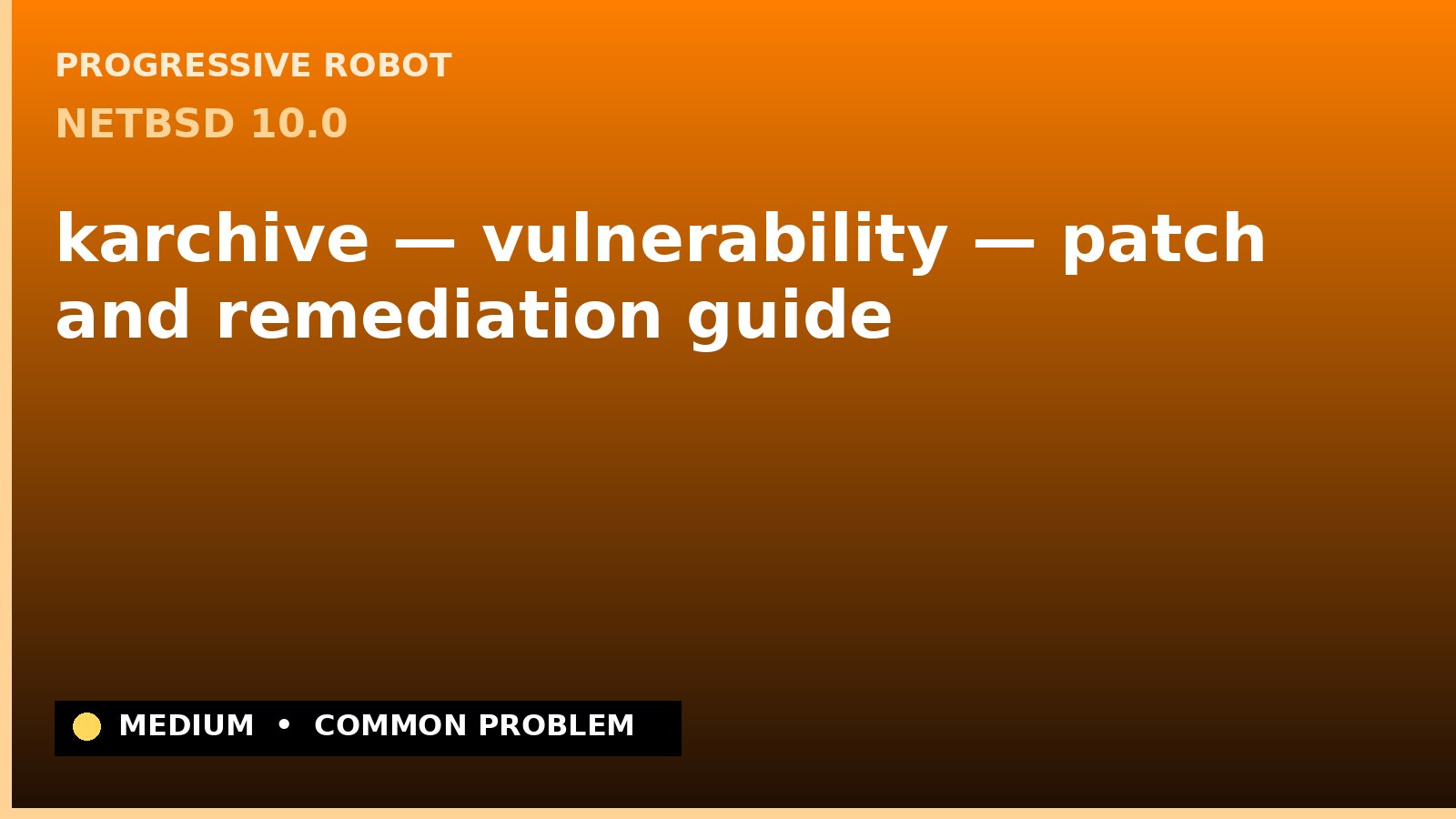 NetBSD 10.0 — karchive — vulnerability — patch and remediation guide — diagnosis and fix on NetBSD 10.0