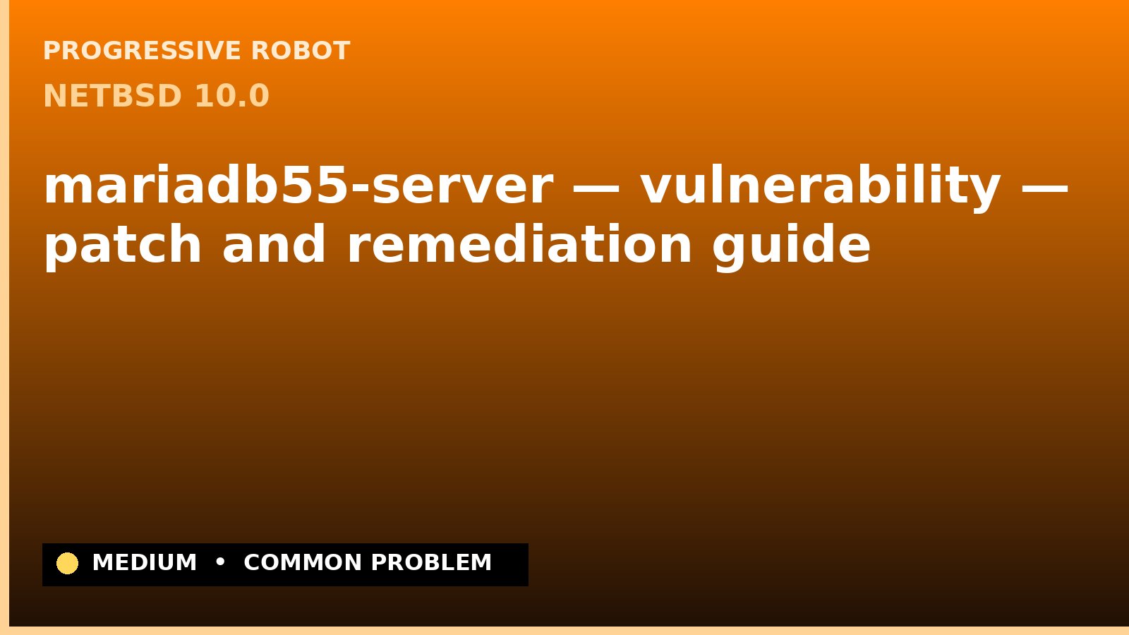 NetBSD 10.0 — mariadb55-server — vulnerability — patch and remediation guide — diagnosis and fix on NetBSD 10.0
