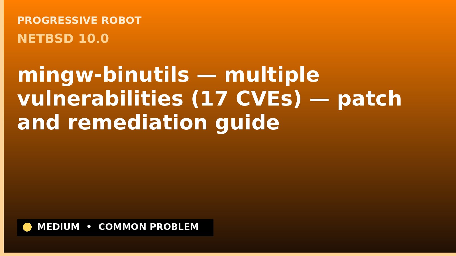 NetBSD 10.0 — mingw-binutils — multiple vulnerabilities (17 CVEs) — patch and remediation guide — diagnosis and fix on NetBSD 10.0