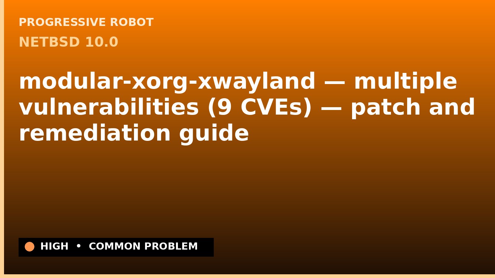NetBSD 10.0 — modular-xorg-xwayland — multiple vulnerabilities (9 CVEs) — patch and remediation guide — diagnosis and fix on NetBSD 10.0