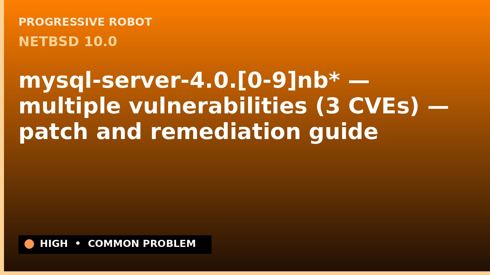 NetBSD 10.0 — mysql-server-4.0.[0-9]nb* — multiple vulnerabilities (3 CVEs) — patch and remediation guide — diagnosis and fix on NetBSD 10.0