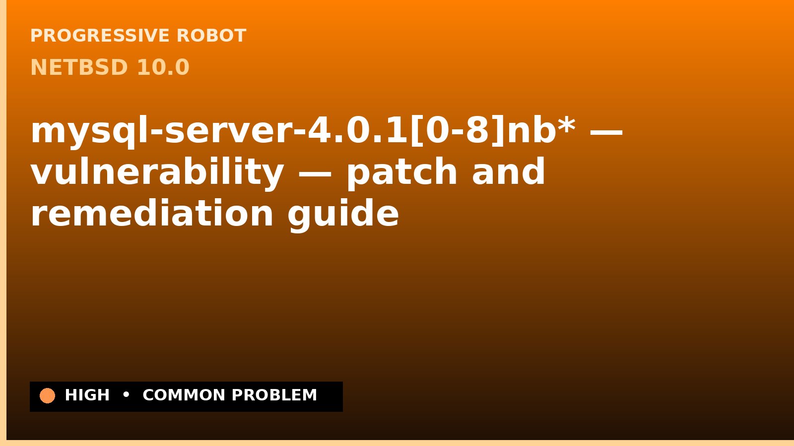 NetBSD 10.0 — mysql-server-4.0.1[0-8]nb* — vulnerability — patch and remediation guide — diagnosis and fix on NetBSD 10.0