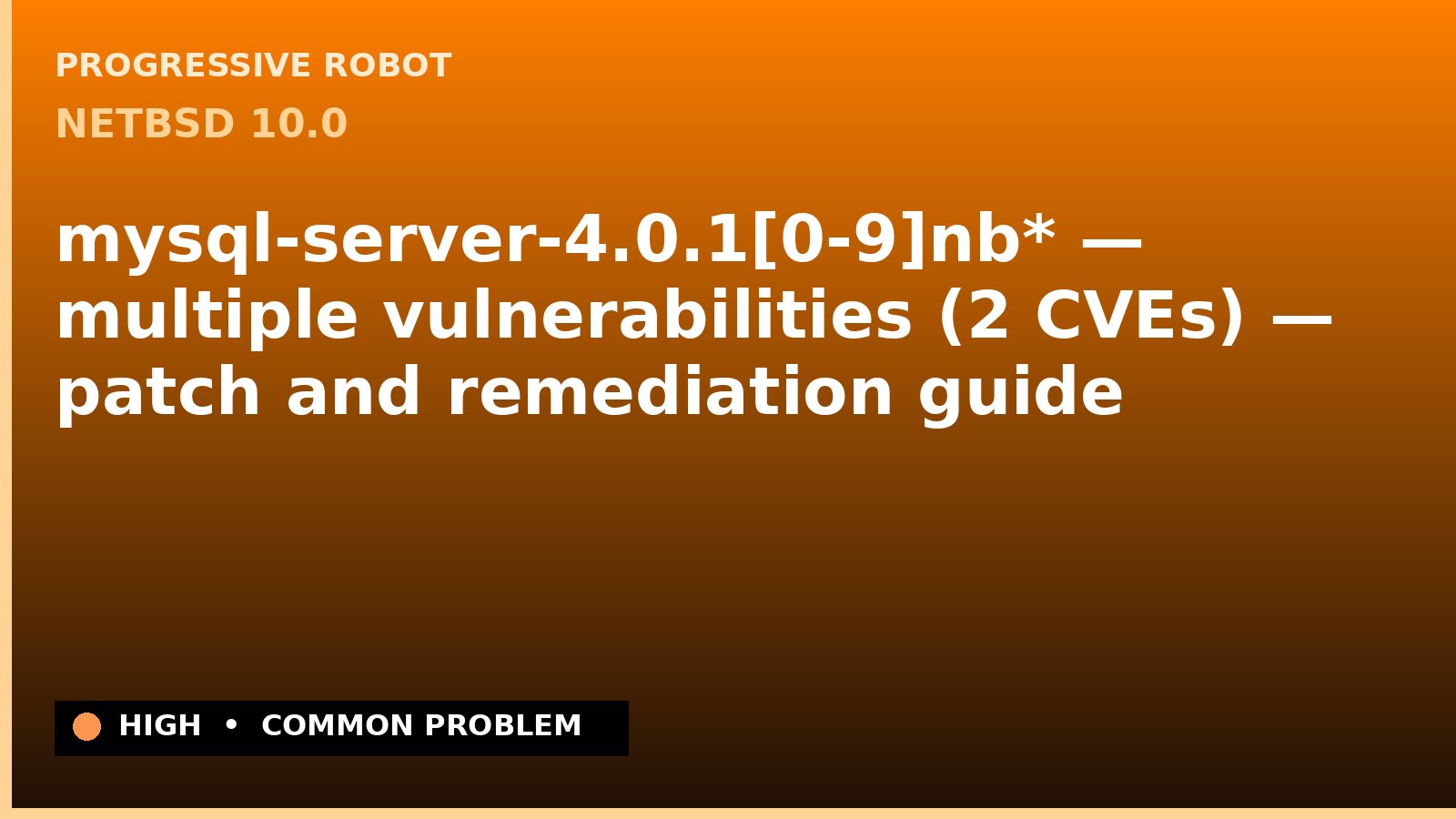 NetBSD 10.0 — mysql-server-4.0.1[0-9]nb* — multiple vulnerabilities (2 CVEs) — patch and remediation guide — diagnosis and fix on NetBSD 10.0
