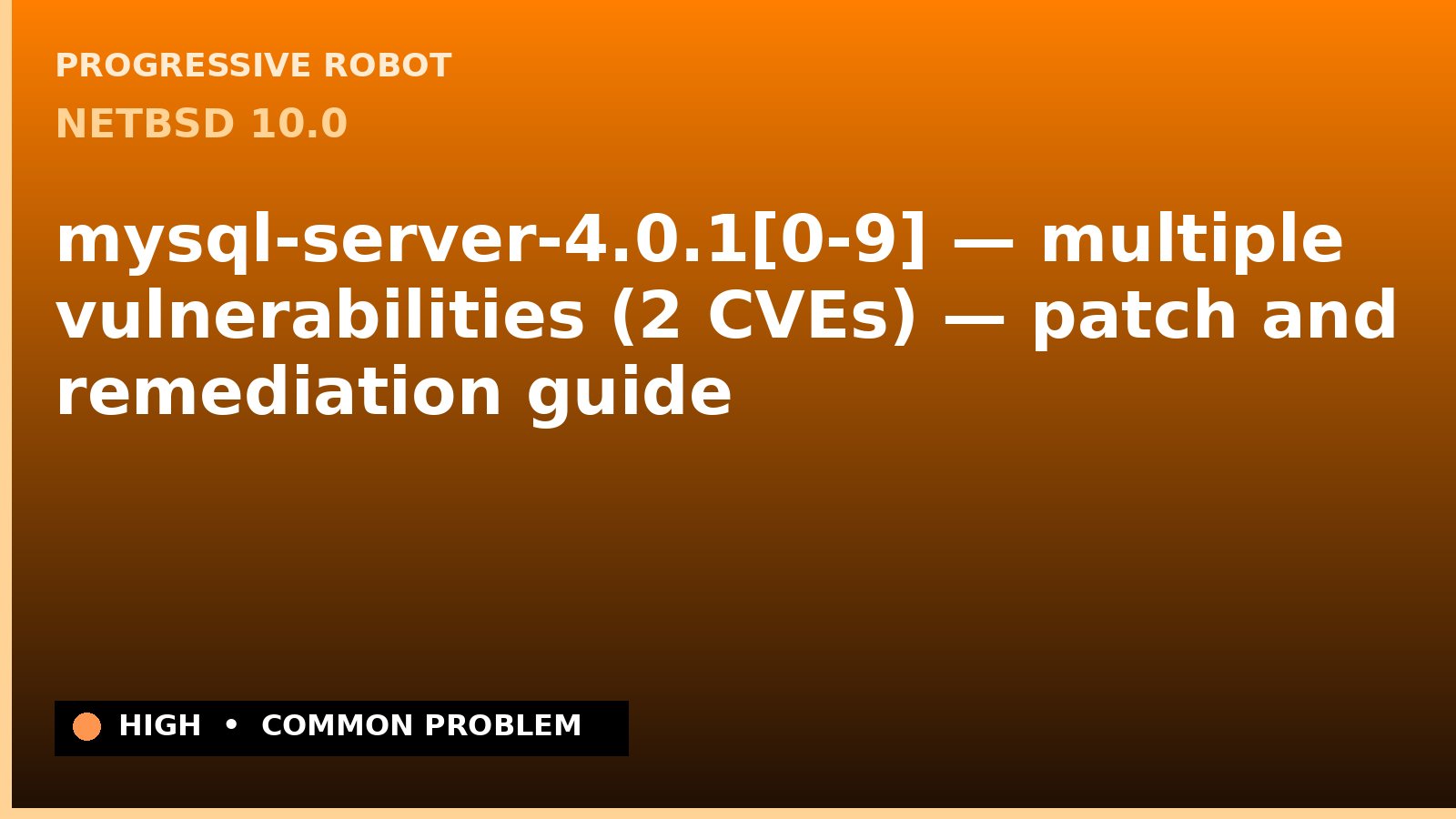 NetBSD 10.0 — mysql-server-4.0.1[0-9] — multiple vulnerabilities (2 CVEs) — patch and remediation guide — diagnosis and fix on NetBSD 10.0
