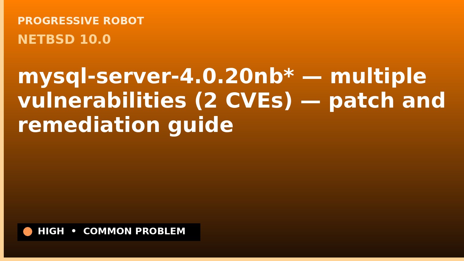 NetBSD 10.0 — mysql-server-4.0.20nb* — multiple vulnerabilities (2 CVEs) — patch and remediation guide — diagnosis and fix on NetBSD 10.0