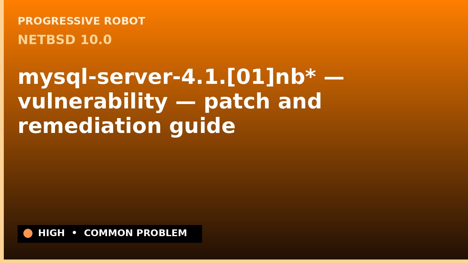 NetBSD 10.0 — mysql-server-4.1.[01]nb* — vulnerability — patch and remediation guide — diagnosis and fix on NetBSD 10.0