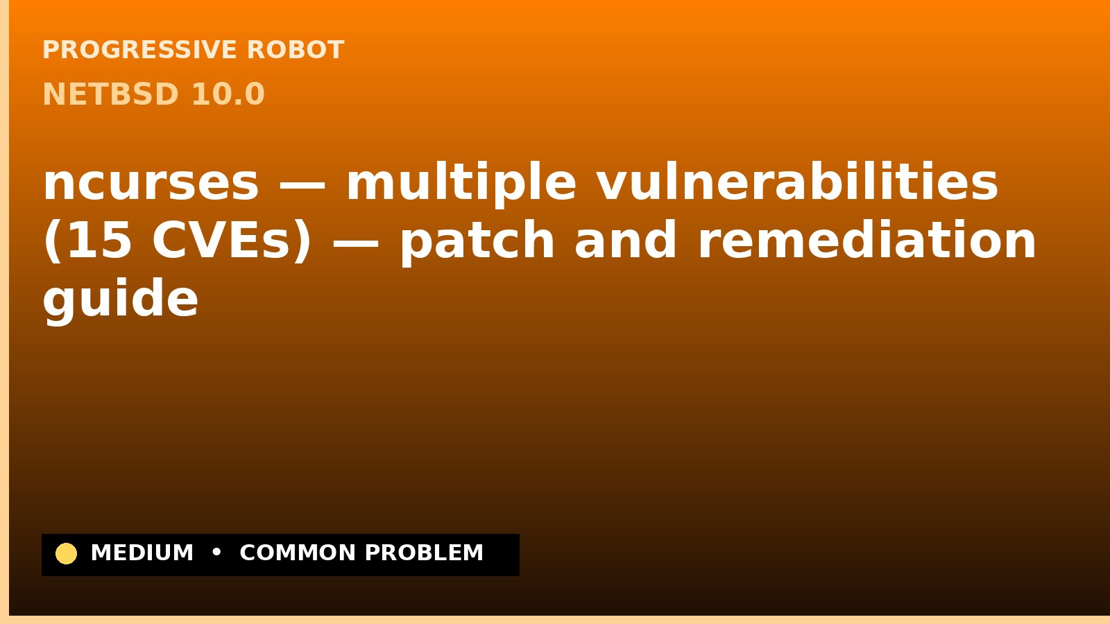 NetBSD 10.0 — ncurses — multiple vulnerabilities (15 CVEs) — patch and remediation guide — diagnosis and fix on NetBSD 10.0