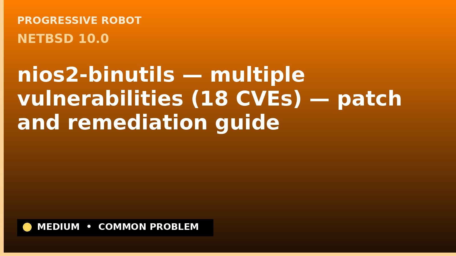 NetBSD 10.0 — nios2-binutils — multiple vulnerabilities (18 CVEs) — patch and remediation guide — diagnosis and fix on NetBSD 10.0