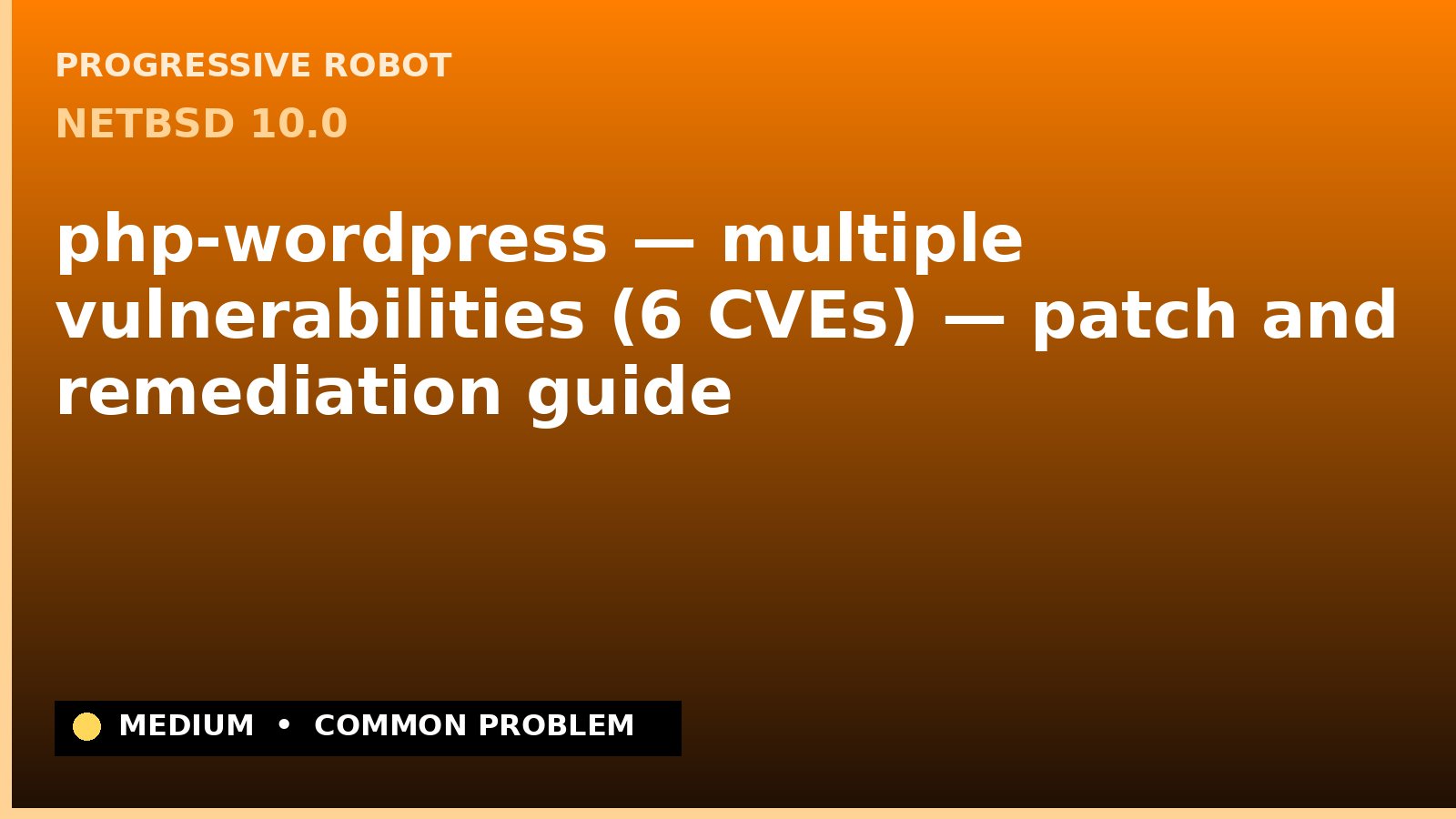 NetBSD 10.0 — php-wordpress — multiple vulnerabilities (6 CVEs) — patch and remediation guide — diagnosis and fix on NetBSD 10.0