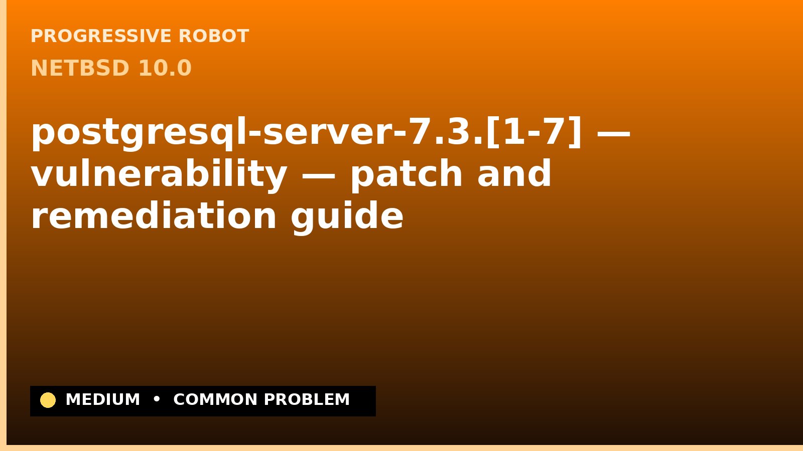 NetBSD 10.0 — postgresql-server-7.3.[1-7] — vulnerability — patch and remediation guide — diagnosis and fix on NetBSD 10.0