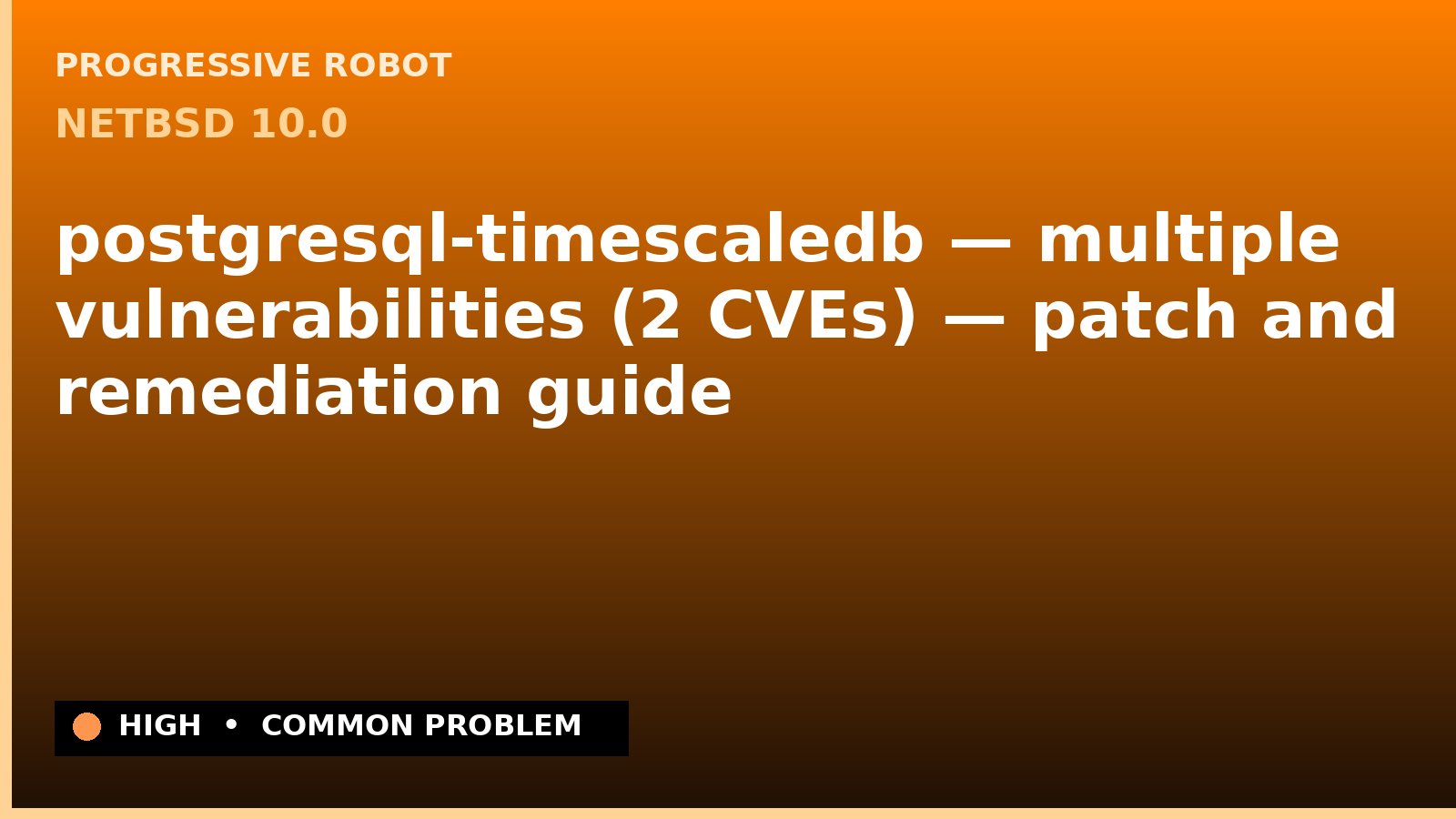 NetBSD 10.0 — postgresql-timescaledb — multiple vulnerabilities (2 CVEs) — patch and remediation guide — diagnosis and fix on NetBSD 10.0