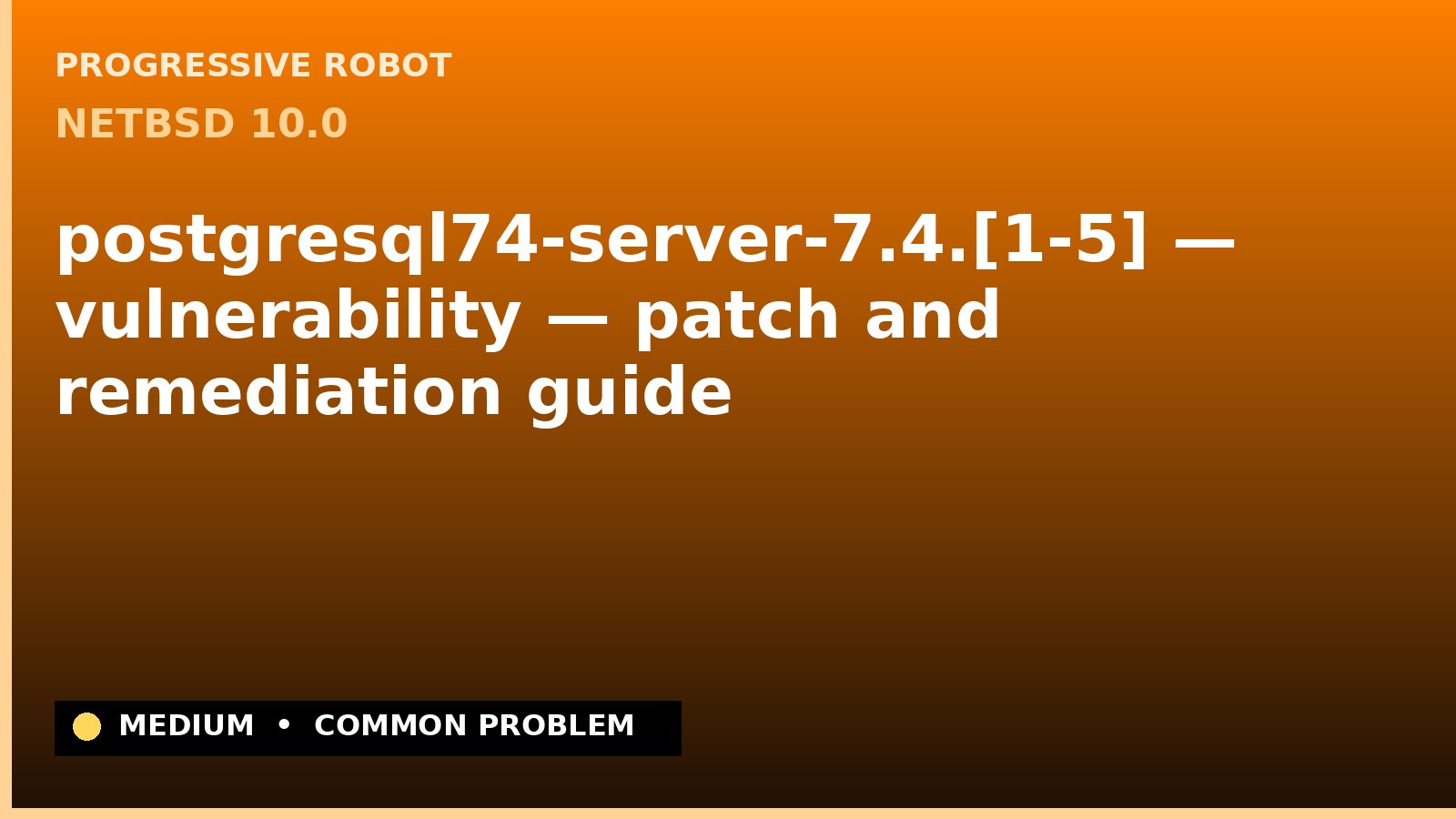 NetBSD 10.0 — postgresql74-server-7.4.[1-5] — vulnerability — patch and remediation guide — diagnosis and fix on NetBSD 10.0