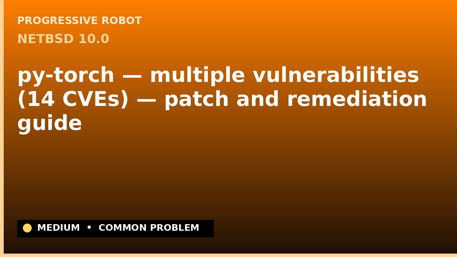 NetBSD 10.0 — py-torch — multiple vulnerabilities (14 CVEs) — patch and remediation guide — diagnosis and fix on NetBSD 10.0