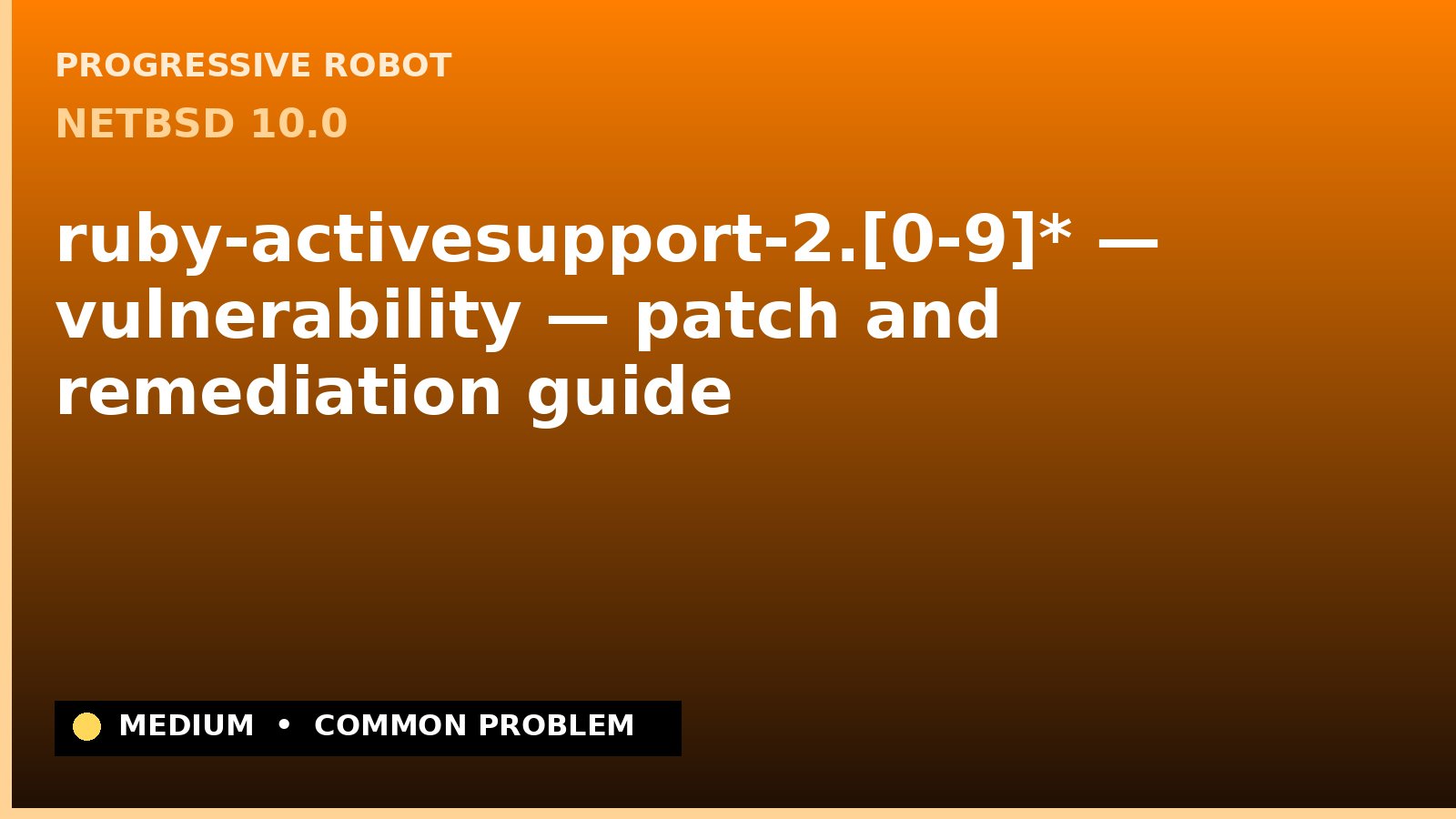 NetBSD 10.0 — ruby-activesupport-2.[0-9]* — vulnerability — patch and remediation guide — diagnosis and fix on NetBSD 10.0