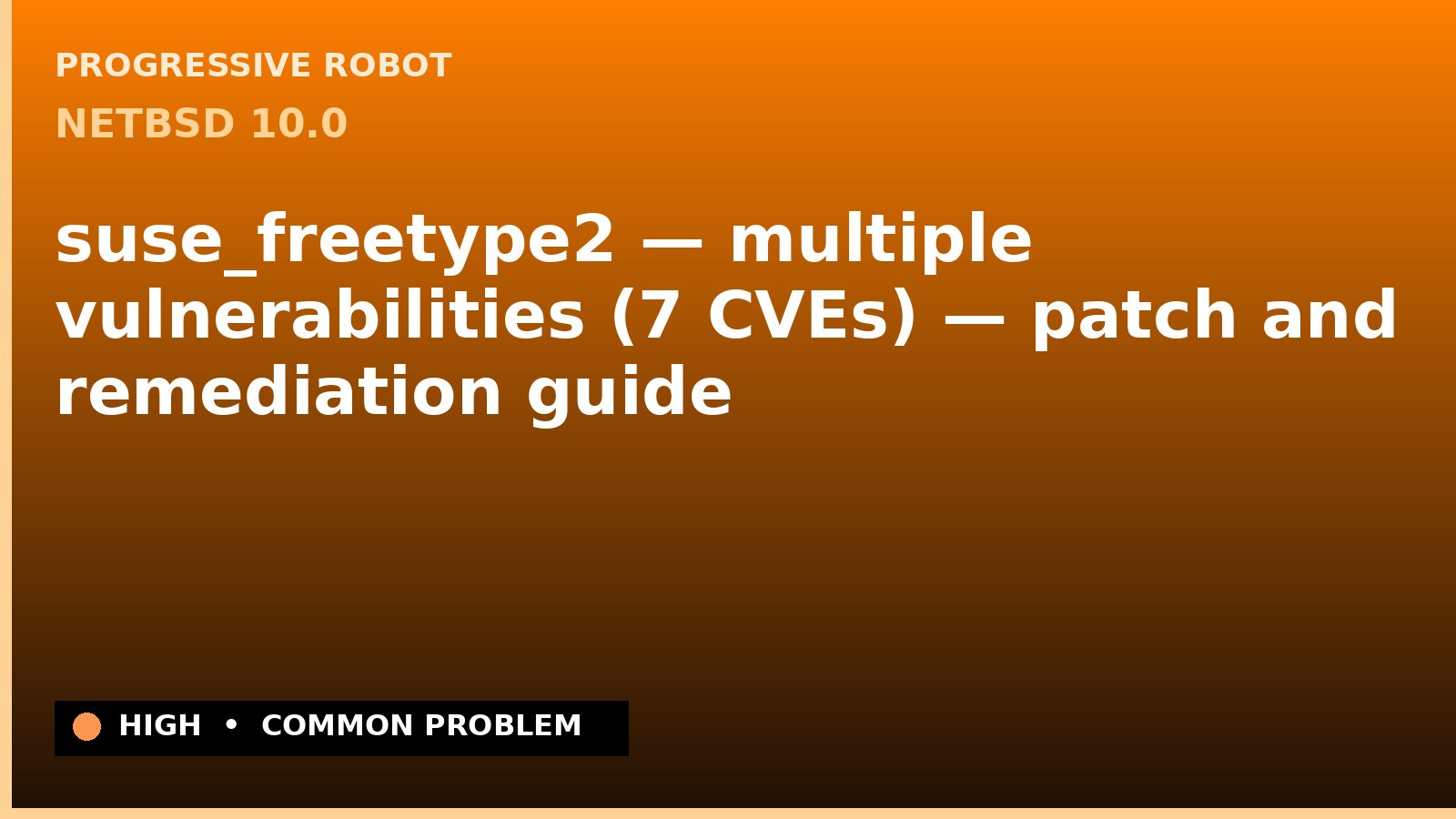 NetBSD 10.0 — suse_freetype2 — multiple vulnerabilities (7 CVEs) — patch and remediation guide — diagnosis and fix on NetBSD 10.0
