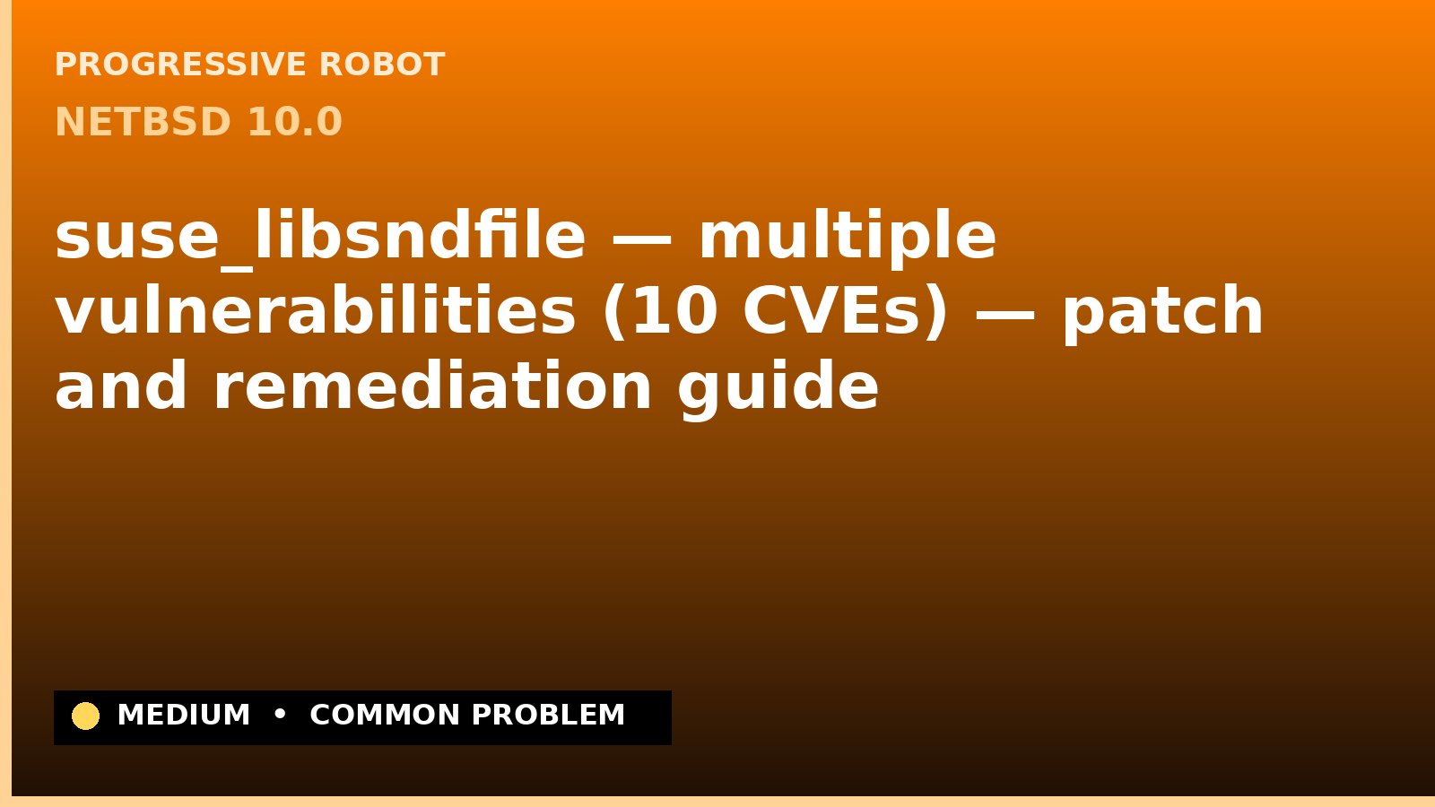 NetBSD 10.0 — suse_libsndfile — multiple vulnerabilities (10 CVEs) — patch and remediation guide — diagnosis and fix on NetBSD 10.0