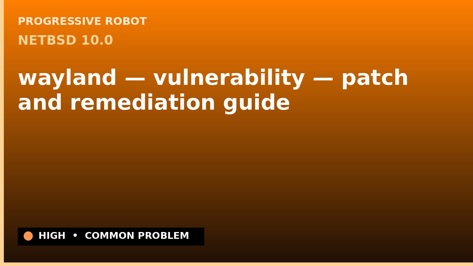NetBSD 10.0 — wayland — vulnerability — patch and remediation guide — diagnosis and fix on NetBSD 10.0