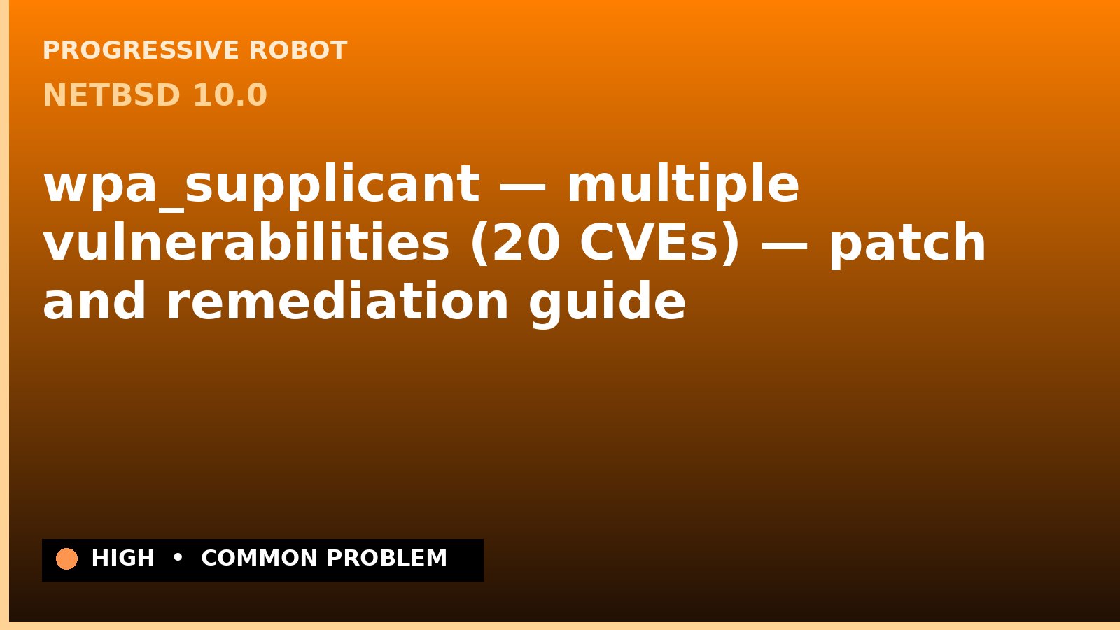 NetBSD 10.0 — wpa_supplicant — multiple vulnerabilities (20 CVEs) — patch and remediation guide — diagnosis and fix on NetBSD 10.0