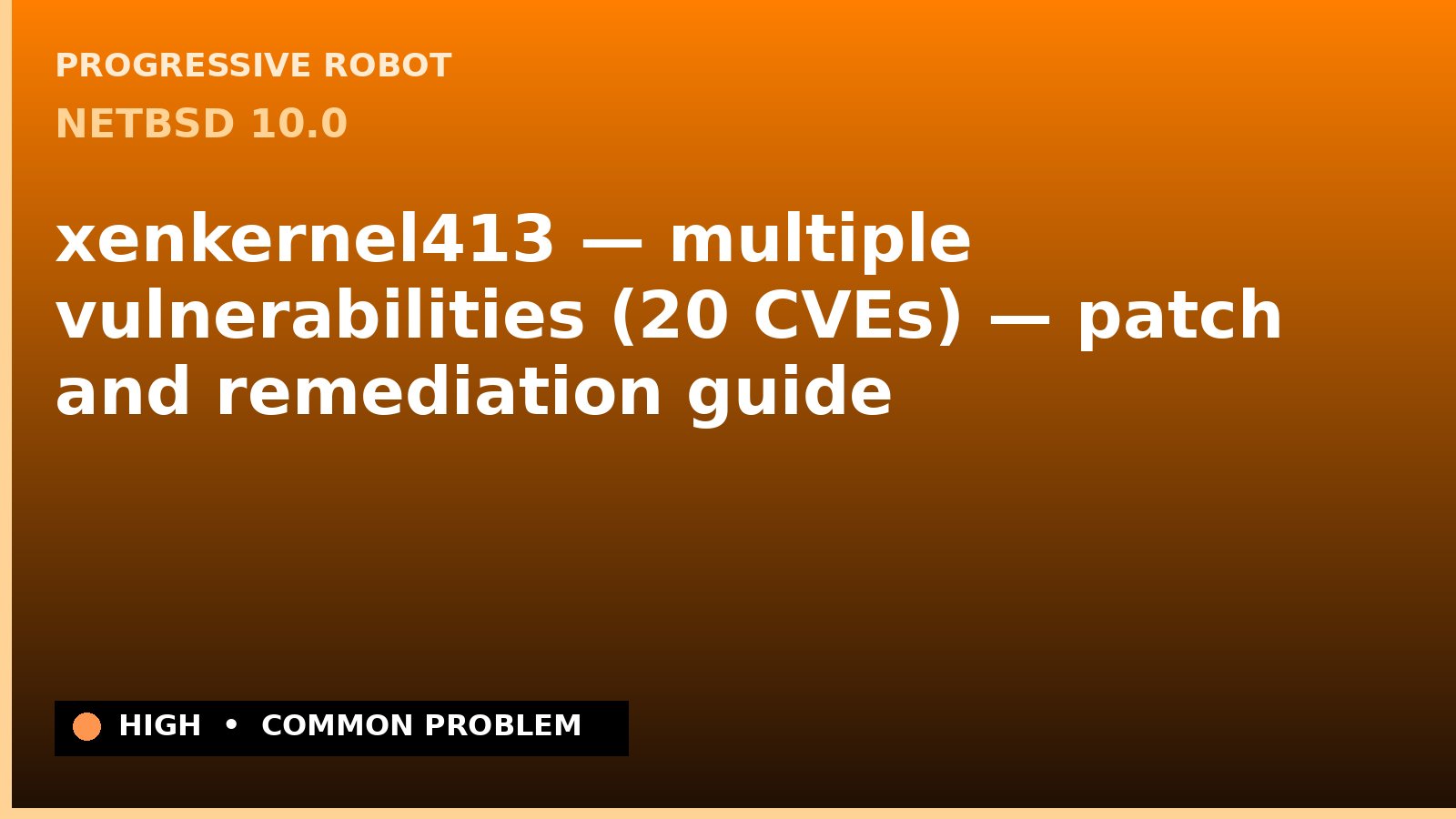 NetBSD 10.0 — xenkernel413 — multiple vulnerabilities (20 CVEs) — patch and remediation guide — diagnosis and fix on NetBSD 10.0