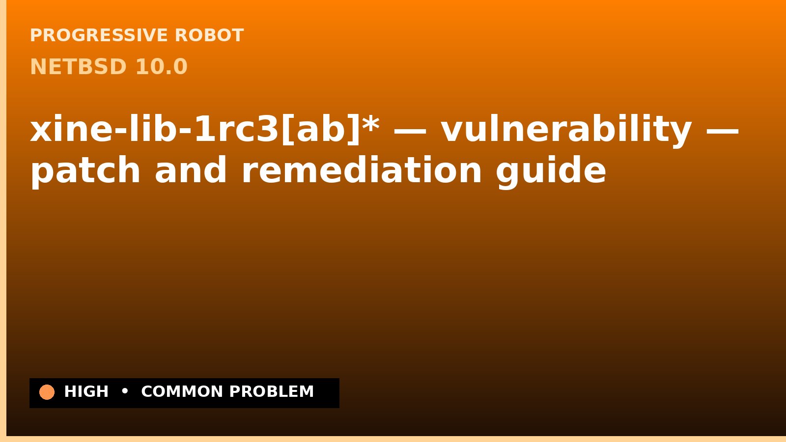 NetBSD 10.0 — xine-lib-1rc3[ab]* — vulnerability — patch and remediation guide — diagnosis and fix on NetBSD 10.0