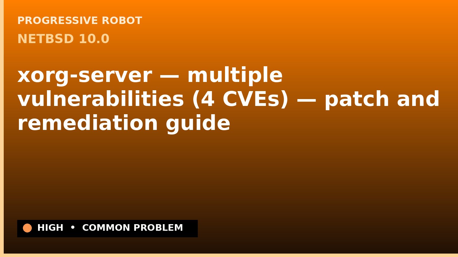 NetBSD 10.0 — xorg-server — multiple vulnerabilities (4 CVEs) — patch and remediation guide — diagnosis and fix on NetBSD 10.0