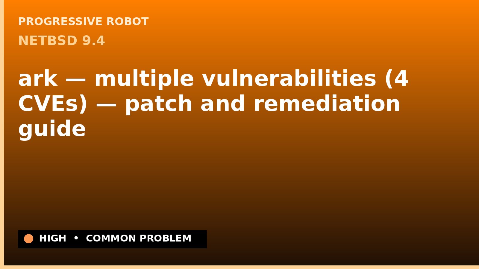 NetBSD 9.4 — ark — multiple vulnerabilities (4 CVEs) — patch and remediation guide — diagnosis and fix on NetBSD 9.4