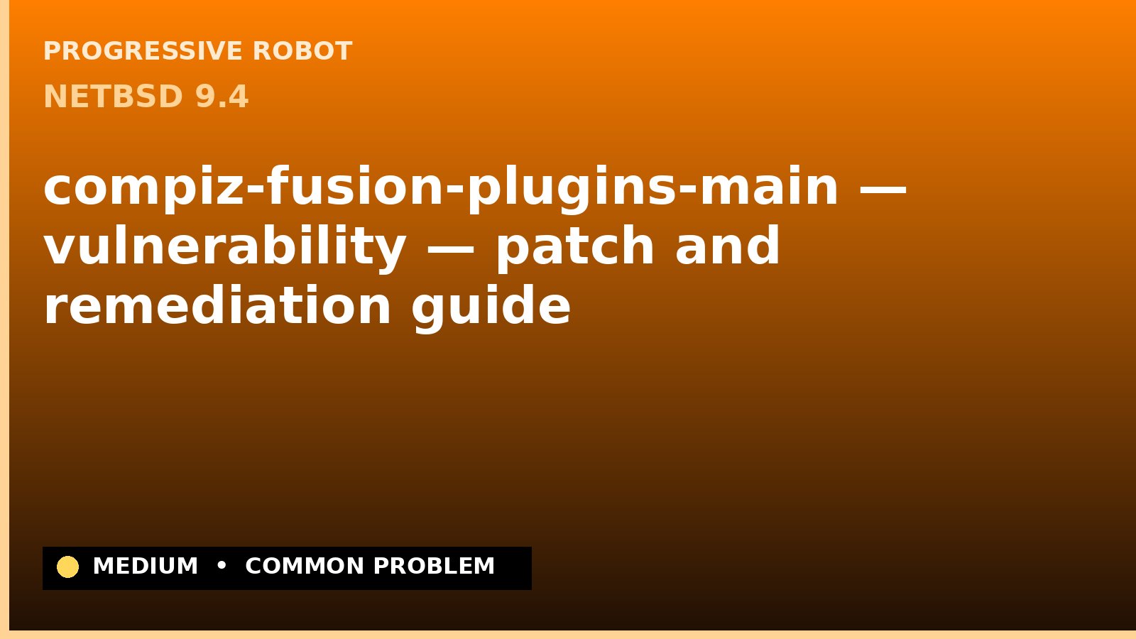 NetBSD 9.4 — compiz-fusion-plugins-main — vulnerability — patch and remediation guide — diagnosis and fix on NetBSD 9.4
